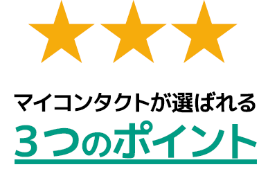 マイコンタクトが選ばれる３つのポイント